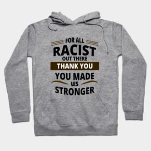 For All Racist Out There Thank You | You Made Us Stronger Hoodie